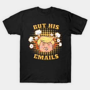 But His Emails - Donald Trump T-Shirt